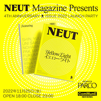 NEUT Magazine Presents 4TH ANNIVERSARY&ISSUE 2022 YELLOW LIGHT LAUNCH PARTY